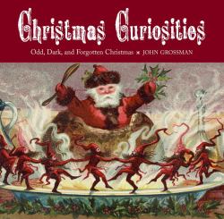 Christmas Curiosities : Odd, Dark, and Forgotten Christmas