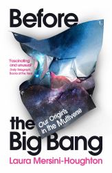 Before the Big Bang : The Origin of Our Universe from the Multiverse