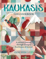 Kaukasis the Cookbook : The Culinary Journey Through Georgia, Azerbaijan and Beyond