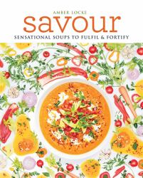 Savour : Sensational Soups to Fulfil and Fortify