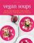 Vegan Soups : Over 100 Recipes for Soups, Sprinkles, Toppings and Twists