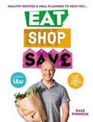 Eat Shop Save : Recipes and Mealplanners to Help You EAT Healthier, SHOP Smarter and SAVE Serious Money at the Same Time