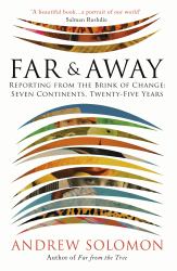 Far and Away : Reporting from the Brink of Change: Seven Continents, Twenty-Five Years