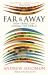 Far and Away : Reporting from the Brink of Change: Seven Continents, Twenty-Five Years