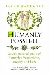 Humanly Possible : Seven Hundred Years of Humanist Freethinking, Inquiry, and Hope