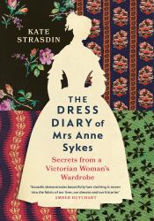 The Dress Diary of Mrs Anne Sykes : Secrets from a Victorian Woman's Wardrobe