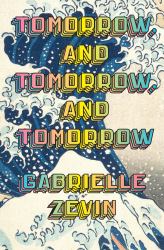 Tomorrow, and Tomorrow, and Tomorrow : A Novel