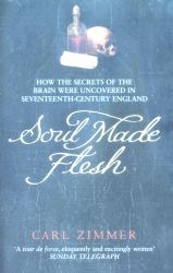 Soul Made Flesh : How the Secrets of the Brain Were Uncovered in Seventeenth Century England