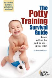 The Potty Training Survival Guide : Proven Methods That Work for You (& Your Child!)