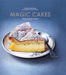 Magic Cakes : Three Cakes in One: One Mixture, One Bake, Three Delicious Layers