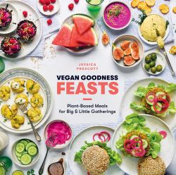 Vegan Goodness: Feasts : Plant-Based Meals for Big and Little Gatherings