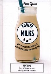 Power Milks : Over 70 Dairy-Free Drinks to Give Your Health a Boost Every Day