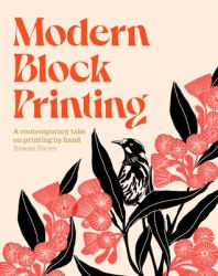 Modern Block Printing : Over 15 Projects Designed to Be Printed by Hand