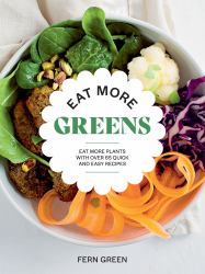 Eat More Greens : Eat More Plants with over 65 Quick and Easy Recipes