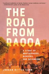 The Road from Raqqa : A Story of Brotherhood, Borders, and Belonging