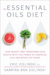 The Essential Oils Diet : Lose Weight and Transform Your Health with the Power of Essential Oils and Bioactive Foods