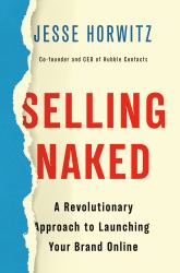 Selling Naked : A Revolutionary Approach to Launching Your Brand Online