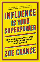 Influence Is Your Superpower : How to Get What You Want Without Compromising Who You Are