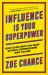 Influence Is Your Superpower : How to Get What You Want Without Compromising Who You Are