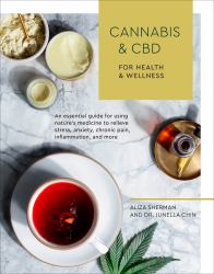 Cannabis and CBD for Health and Wellness : An Essential Guide for Using Nature's Medicine to Relieve Stress, Anxiety, Chronic Pain, Inflammation, and More