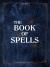 The Book of Spells : The Magick of Witchcraft [a Spell Book for Witches]