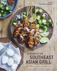 Flavors of the Southeast Asian Grill : Classic Recipes for Seafood and Meats Cooked over Charcoal [a Cookbook]