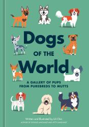 Dogs of the World : A Gallery of Pups from Purebreds to Mutts [a Dog Breed Book]