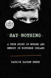 Say Nothing : A True Story of Murder and Memory in Northern Ireland