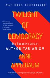 Twilight of Democracy : The Seductive Lure of Authoritarianism