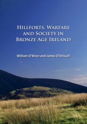 Hillforts, Warfare and Society in Bronze Age Ireland