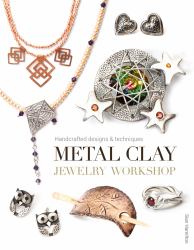 Metal Clay Jewelry Workshop : Handcrafted Designs and Techniques