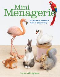 Mini Menagerie : 20 Miniature Animals to Make in Polymer Clay