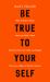 Be True to Yourself : Why It Doesn't Mean What You Think It Does (and How That Can Make You Happy)