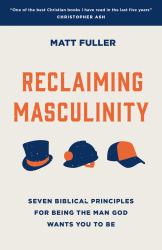 Reclaiming Masculinity : Eight Biblical Principles for Being the Man God Wants You to Be