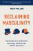 Reclaiming Masculinity : Eight Biblical Principles for Being the Man God Wants You to Be