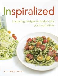 Inspiralized : Inspiring Recipes to Make with Your Spiralizer