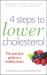 4 Steps to Lower Cholesterol : The Practical Guide to a Healthy Heart