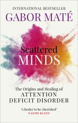 Scattered Minds : The Origins and Healing of Attention Deficit Disorder