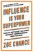 Influence Is Your Superpower : How to Get What You Want Without Compromising Who You Are