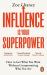 Influence Is Your Superpower : How to Get What You Want Without Compromising Who You Are