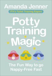 Potty Training Magic : The Fun Way to Go Nappy-Free Fast