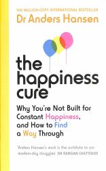 The Happiness Cure : Why You're Not Built for Constant Happiness, and How to Find a Way Through