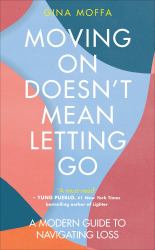 Moving on Doesn't Mean Letting Go : A Modern Guide to Navigating Loss