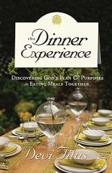 The Dinner Experience : Discovering God's Plan and Purposes in Eating Meals Together