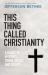 This Thing Called Christianity : A Dance of Mystery, Grace, and Beauty