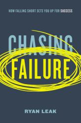 Chasing Failure : How Falling Short Sets You up for Success