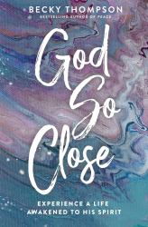 God So Close : Experience a Life Awakened by His Spirit