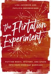 The Flirtation Experiment : Putting Magic, Mystery, and Spark into Your Everyday Marriage