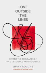 Love Outside the Lines : Beyond the Boundaries of Race, Difference, and Preference