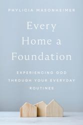 Every Home a Foundation : Experiencing God Through Your Everyday Routines